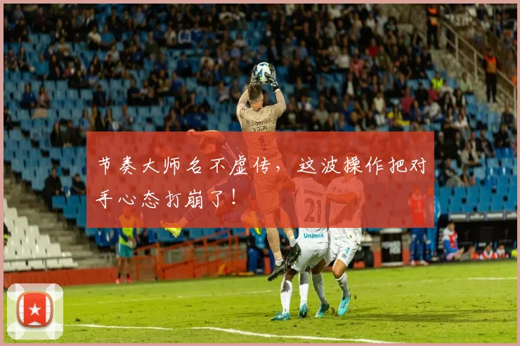 节奏大师名不虚传,这波操作把对手心态打崩了!