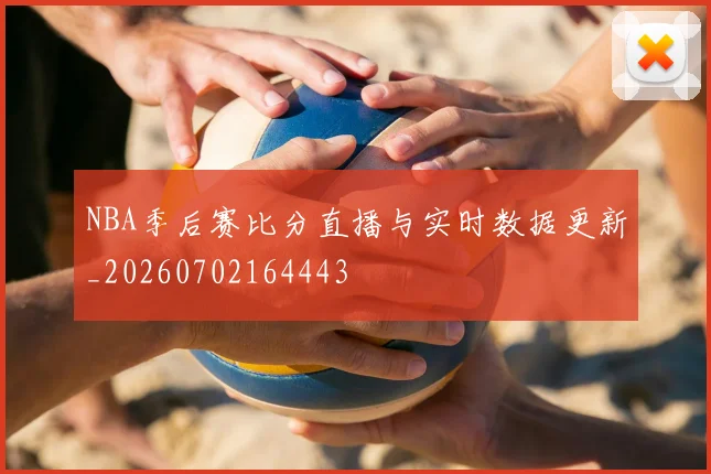 NBA季后赛比分直播与实时数据更新_20260702164443