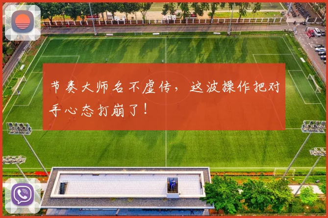节奏大师名不虚传,这波操作把对手心态打崩了!