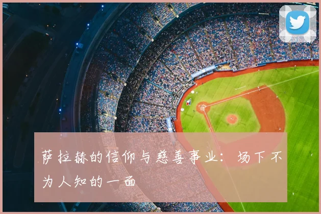 萨拉赫的信仰与慈善事业:场下不为人知的一面