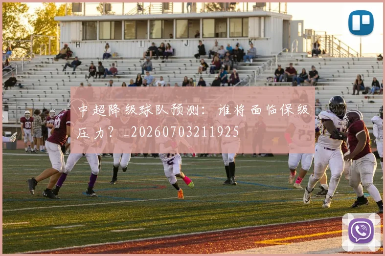 中超降级球队预测:谁将面临保级压力?_20260703211925