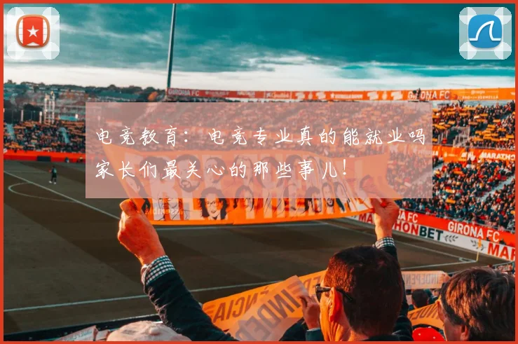 电竞教育:电竞专业真的能就业吗家长们最关心的那些事儿!