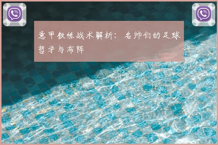意甲教练战术解析:名帅们的足球哲学与布阵